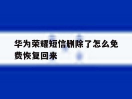 华为荣耀短信删除了怎么免费恢复回来