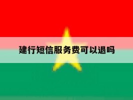 建行短信服务费可以退吗