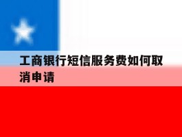 工商银行短信服务费如何取消申请