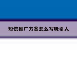 短信推广方案怎么写吸引人