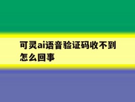 可灵ai语音验证码收不到怎么回事