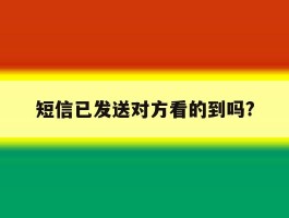 短信已发送对方看的到吗?