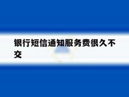 银行短信通知服务费很久不交