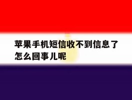 包含苹果手机短信收不到信息了怎么回事儿呢的词条