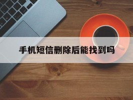 手机短信删除后能找到吗
