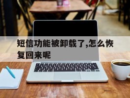 短信功能被卸载了,怎么恢复回来呢