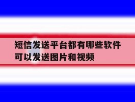 关于短信发送平台都有哪些软件可以发送图片和视频的信息