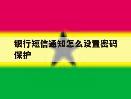 银行短信通知怎么设置密码保护