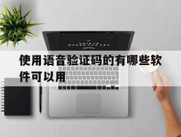 使用语音验证码的有哪些软件可以用