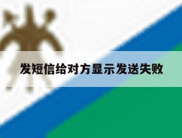 发短信给对方显示发送失败