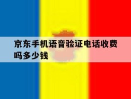 京东手机语音验证电话收费吗多少钱