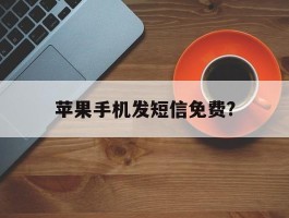 苹果手机发短信免费?