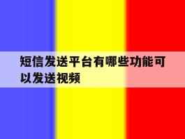 短信发送平台有哪些功能可以发送视频