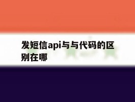 发短信api与与代码的区别在哪