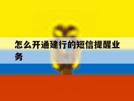 怎么开通建行的短信提醒业务
