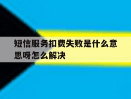 短信服务扣费失败是什么意思呀怎么解决