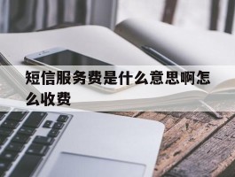 短信服务费是什么意思啊怎么收费