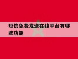 短信免费发送在线平台有哪些功能