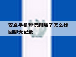 安卓手机短信删除了怎么找回聊天记录