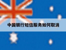 中国银行短信服务如何取消