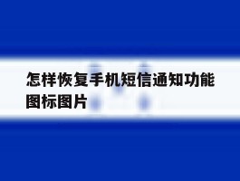 关于怎样恢复手机短信通知功能图标图片的信息