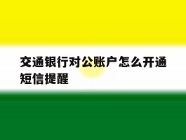交通银行对公账户怎么开通短信提醒