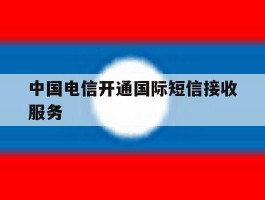 中国电信开通国际短信接收服务