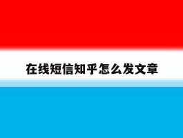在线短信知乎怎么发文章