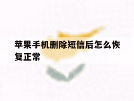 苹果手机删除短信后怎么恢复正常