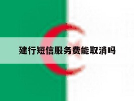 建行短信服务费能取消吗