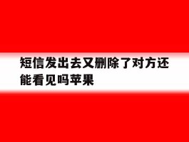 短信发出去又删除了对方还能看见吗苹果