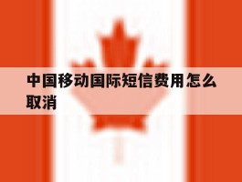 中国移动国际短信费用怎么取消