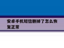 安卓手机短信删掉了怎么恢复正常