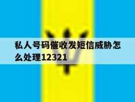 私人号码催收发短信威胁怎么处理12321