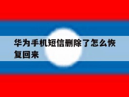 华为手机短信删除了怎么恢复回来