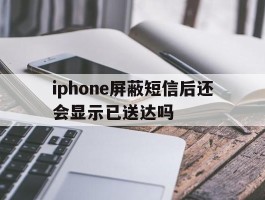 iphone屏蔽短信后还会显示已送达吗