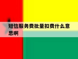 短信服务费批量扣费什么意思啊