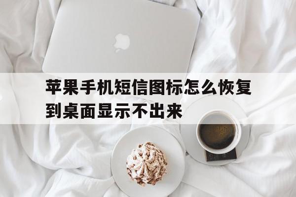 苹果手机短信图标怎么恢复到桌面显示不出来 苹果手机短信图标怎么恢复到桌面显示不出来