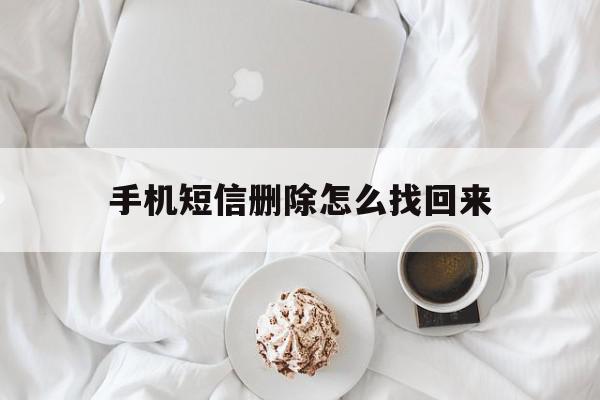 手机短信删除怎么找回来 手机短信删除怎么找回来