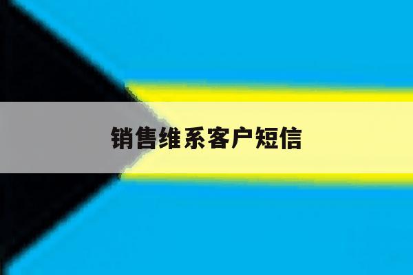 销售维系客户短信 销售维系客户短信