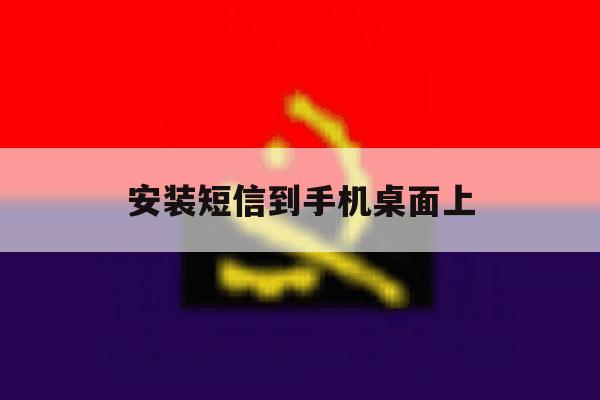 安装短信到手机桌面上 安装短信到手机桌面上