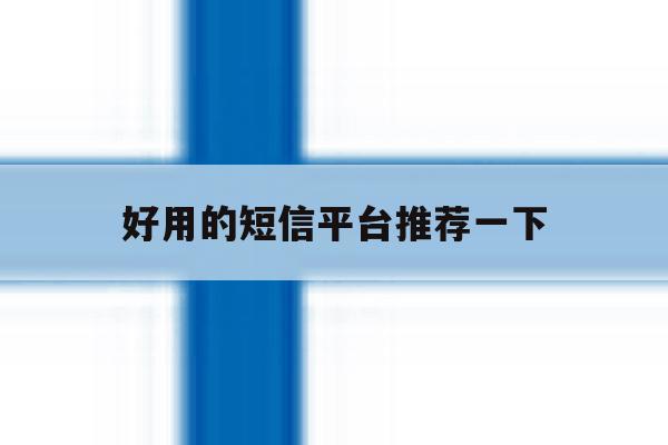 好用的短信平台推荐一下 好用的短信平台推荐一下