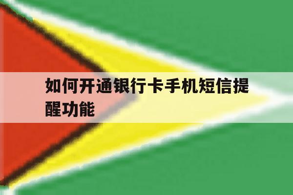 如何开通银行卡手机短信提醒功能 如何开通银行卡手机短信提醒功能