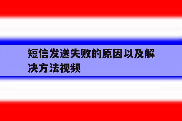 短信发送失败的原因以及解决方法视频 短信发送失败的原因以及解决方法视频