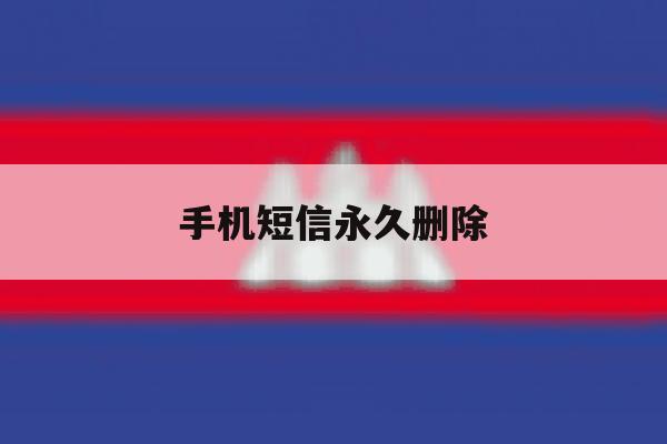 手机短信永久删除 手机短信永久删除