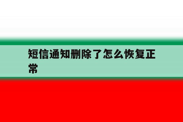 短信通知删除了怎么恢复正常 短信通知删除了怎么恢复正常