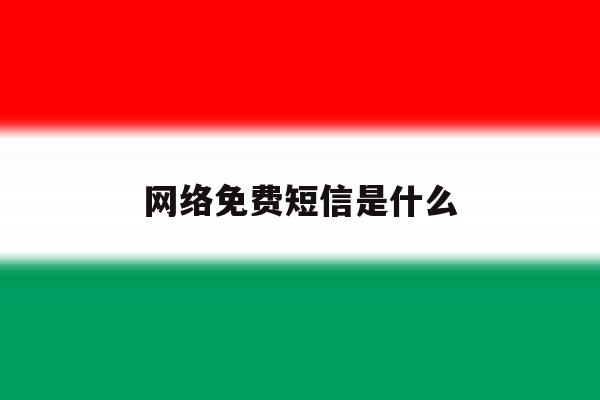 网络免费短信是什么 网络免费短信是什么