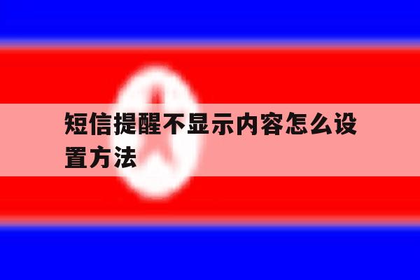 短信提醒不显示内容怎么设置方法 短信提醒不显示内容怎么设置方法