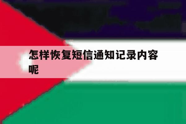 怎样恢复短信通知记录内容呢 怎样恢复短信通知记录内容呢
