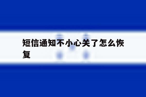 短信通知不小心关了怎么恢复 短信通知不小心关了怎么恢复